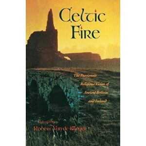 Celtic Fire: The Passionate Religious Vision of Ancient Britain and Ireland, Paperback - Robert Van De Weyer imagine