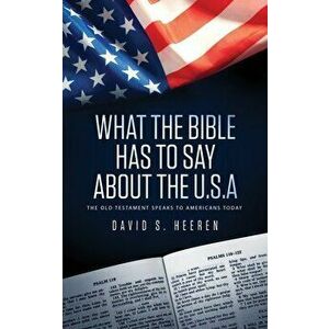 What The Bible Has To Say About The USA: The Old Testament Speaks To Americans Today, Paperback - David S. Heeren imagine