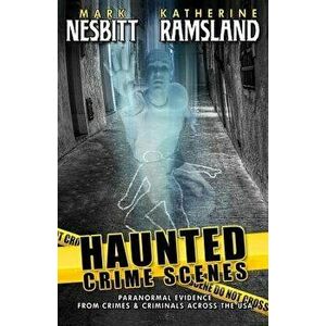 Haunted Crime Scenes: Paranormal Evidence From Crimes & Criminals Across The USA, Paperback - Mark Nesbitt imagine