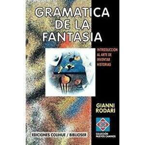 Gramatica de la Fantasia: Introduccion al Arte de Inventar Historias, Paperback - Gianni Rodari imagine