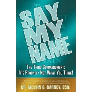 Say My Name: The Third Commandment: It's Probably Not What You Think!, Paperback - Melvin Barney imagine