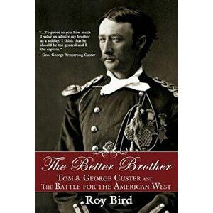 The Better Brother: Tom & George Custer and the Battle for the American West, Paperback - Roy Bird imagine