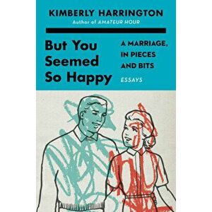 But You Seemed So Happy: A Marriage, in Pieces and Bits, Hardcover - Kimberly Harrington imagine