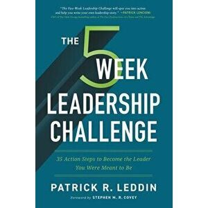 The Five-Week Leadership Challenge: 35 Action Steps to Become the Leader You Were Meant to Be, Hardcover - Patrick R. Leddin imagine