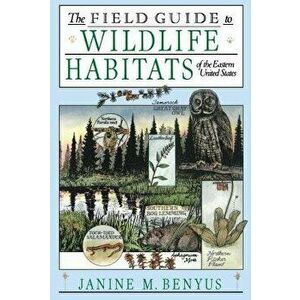 The Field Guide to Wildlife Habitats of the Eastern United States, Paperback - Janine M. Benyus imagine