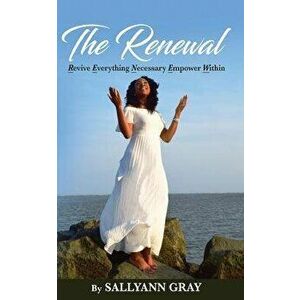 The Renewal: Revive Everything Necessary Empower Within, Paperback - Sallyann Gray imagine
