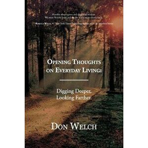 Opening Thoughts on Everyday Living: Digging Deeper, Looking Farther, Paperback - Don Welch imagine