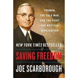 Saving Freedom: Truman, the Cold War, and the Fight for Western Civilization, Paperback - Joe Scarborough imagine