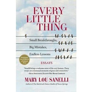 Every Little Thing: Small Breakthroughs, Big Mistakes, Endless Lessons, Paperback - Mary Lou Sanelli imagine