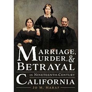 Marriage, Murder, and Betrayal in Nineteenth-Century California, Paperback - Jo M. Haraf imagine