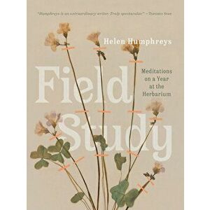 Field Study: Meditations on a Year at the Herbarium, Hardcover - Helen Humphreys imagine