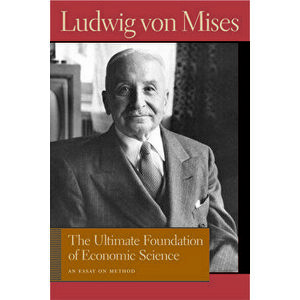 The Ultimate Foundation of Economic Science: An Essay on Method, Hardcover - Ludwig Von Mises imagine