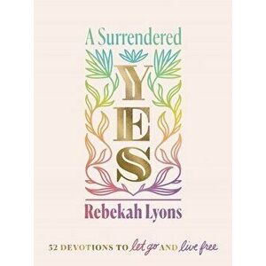 A Surrendered Yes: 52 Devotions to Let Go and Live Free, Hardcover - Rebekah Lyons imagine