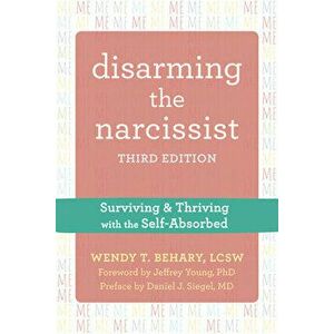 Disarming the Narcissist: Surviving and Thriving with the Self-Absorbed, Paperback - Wendy T. Behary imagine