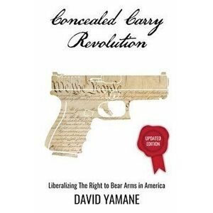 Concealed Carry Revolution: Liberalizing the Right to Bear Arms in America, Updated Edition, Paperback - David Yamane imagine