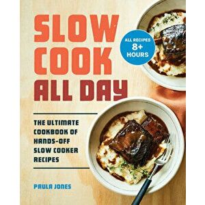 Slow Cook All Day: The Ultimate Cookbook of Hands-Off Slow Cooker Recipes, Paperback - Paula Jones imagine