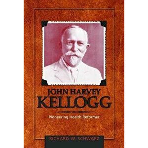 John Harvey Kellogg, M.D.: Pioneering Health Reformer, Hardcover - *** imagine