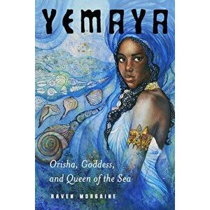 Yemaya: Orisha, Goddess, and Queen of the Sea, Paperback - Raven Morgaine imagine