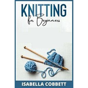 Knitting for Beginners: The Simple Step-By-Step Guide, With Pictures, Patterns, and Easy-To-Follow Project Ideas to Learn Crochet and Knitting - Isabe imagine