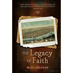 The Legacy of Faith, Paperback - Brian Spielbauer imagine