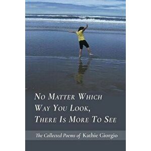 No Matter Which Way You Look, There Is More to See, Paperback - Kathie Giorgio imagine
