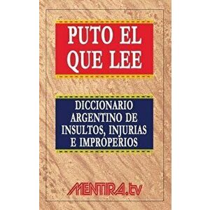 Puto el que lee. Diccionario argentino de insultos, injurias e improperios, Paperback - Pablo Marchetti imagine
