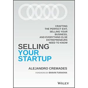 Selling Your Startup: Crafting the Perfect Exit, Selling Your Business, and Everything Else Entrepreneurs Need to Know - Alejandro Cremades imagine