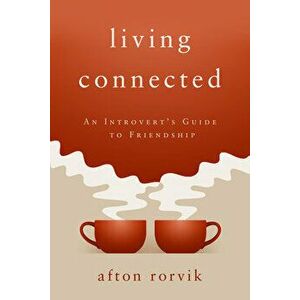 Living Connected: An Introvert's Guide to Friendship, Paperback - Afton Rorvik imagine