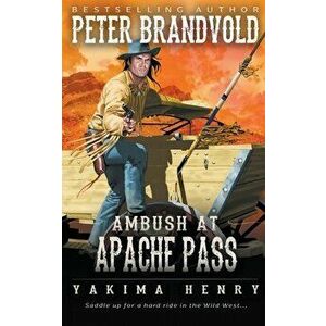 Ambush at Apache Pass: A Western Fiction Classic, Paperback - Peter Brandvold imagine