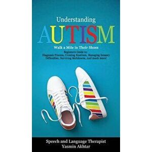 Understanding Autism Walk a Mile in Their Shoes, Hardcover - Yasmin Akhtar imagine