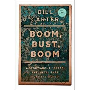 Boom, Bust, Boom: A Story about Copper, the Metal That Runs the World, Paperback - Bill Carter imagine