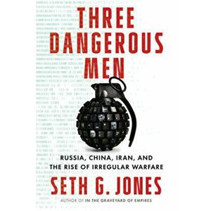 Three Dangerous Men: Russia, China, Iran and the Rise of Irregular Warfare, Hardcover - Seth G. Jones imagine