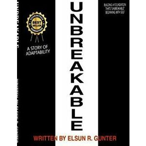 Unbreakable: A Short Story of Adaptability, Paperback - Elsun R. Gunter imagine