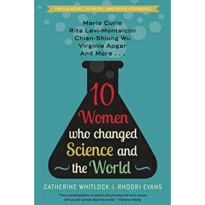 Ten Women Who Changed Science and the World: Marie Curie, Rita Levi-Montalcini, Chien-Shiung Wu, Virginia Apgar, and More - Catherine Whitlock imagine