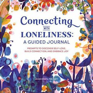 Connecting with Loneliness: A Guided Journal: Prompts to Discover Self-Love, Build Connection, and Embrace Joy, Paperback - Jessie Everts imagine