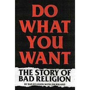 Do What You Want: The Story of Bad Religion, Paperback - *** imagine