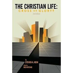 The Christian Life: Cross or Glory?, Paperback - Steven A. Hein imagine