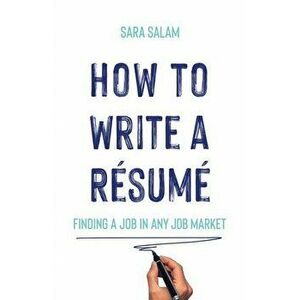 How to Write a Résumé: Finding a Job in Any Job Market, Paperback - Sara Salam imagine