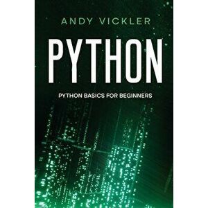 Python: Python basics for Beginners, Paperback - Andy Vickler imagine