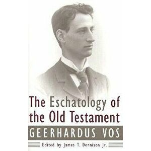 The Eschatology of the Old Testament, Paperback - James T. Dennison imagine