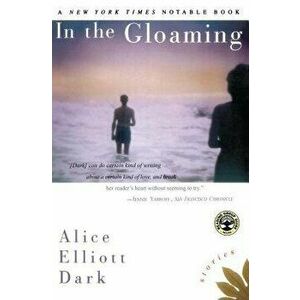 In the Gloaming: Stories, Paperback - Alice Elliott Dark imagine
