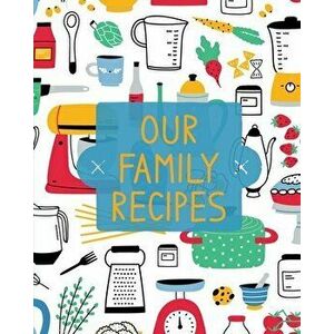 Our Family Recipes: Family Cookbook Recipe Journal, Keepsake Blank Recipe Book, Mom's Recipes, Personalized Recipe Book, Organizer For Fav - Teresa Ro imagine