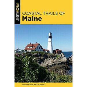 Coastal Trails of Maine: Including Acadia National Park, Paperback - Dolores Kong imagine