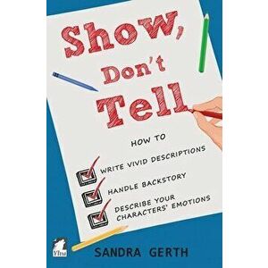 Show, Don't Tell: How to write vivid descriptions, handle backstory, and describe your characters' emotions, Paperback - Sandra Gerth imagine
