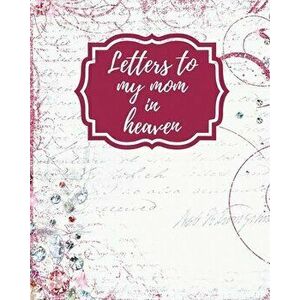 Letters To My Mom In Heaven: Wonderful Mom Heart Feels Treasure Keepsake Memories Grief Journal Our Story Dear Mom For Daughters For Sons - Patricia L imagine
