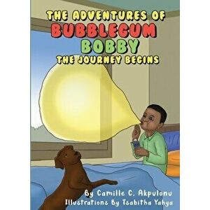 The Adventures of Bubblegum Bobby: The Journey Begins, Paperback - Camille Akpulonu imagine