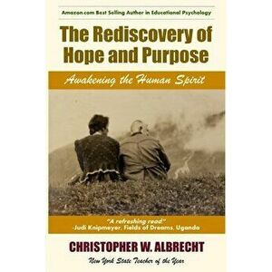 The Rediscovery of Hope and Purpose: Awakening the Human Spirit, Paperback - Christopher Albrecht imagine