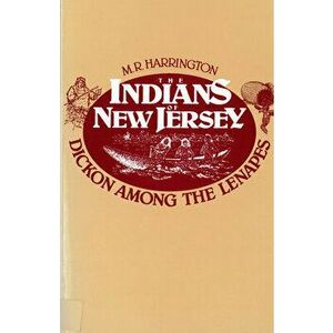 The Indians of New Jersey: Dickon Among the Lenapes, Paperback - M. R. Harrington imagine