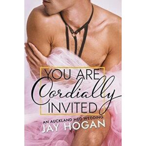You Are Cordially Invited: An Auckland Med Wedding, Paperback - Jay Hogan imagine