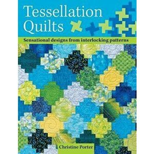 Tessellation Quilts: Sensational Designs from Simple Interlocking Patterns, Paperback - Christine Porter imagine